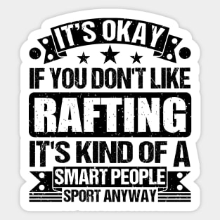 Rafting Lover It's Okay If You Don't Like Rafting It's Kind Of A Smart People Sports Anyway Sticker